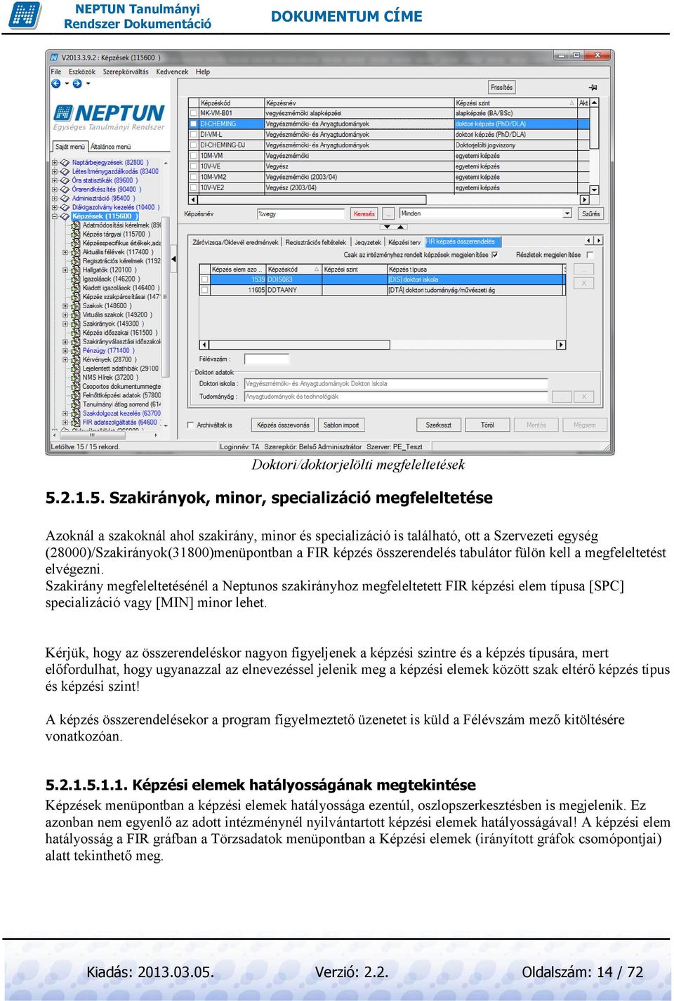 Szakirányok, minor, specializáció megfeleltetése Azoknál a szakoknál ahol szakirány, minor és specializáció is található, ott a Szervezeti egység (28000)/Szakirányok(31800)menüpontban a FIR képzés