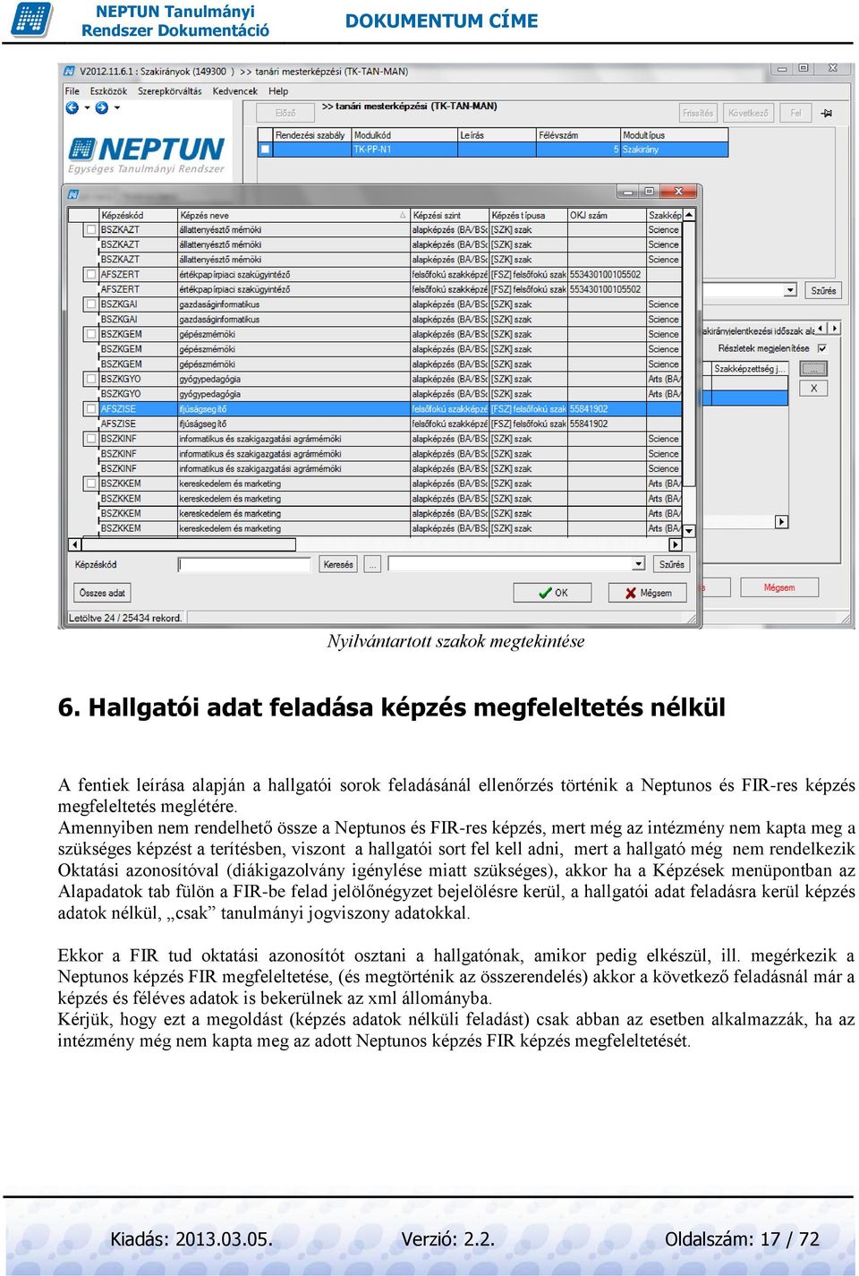 Amennyiben nem rendelhető össze a Neptunos és FIR-res képzés, mert még az intézmény nem kapta meg a szükséges képzést a terítésben, viszont a hallgatói sort fel kell adni, mert a hallgató még nem