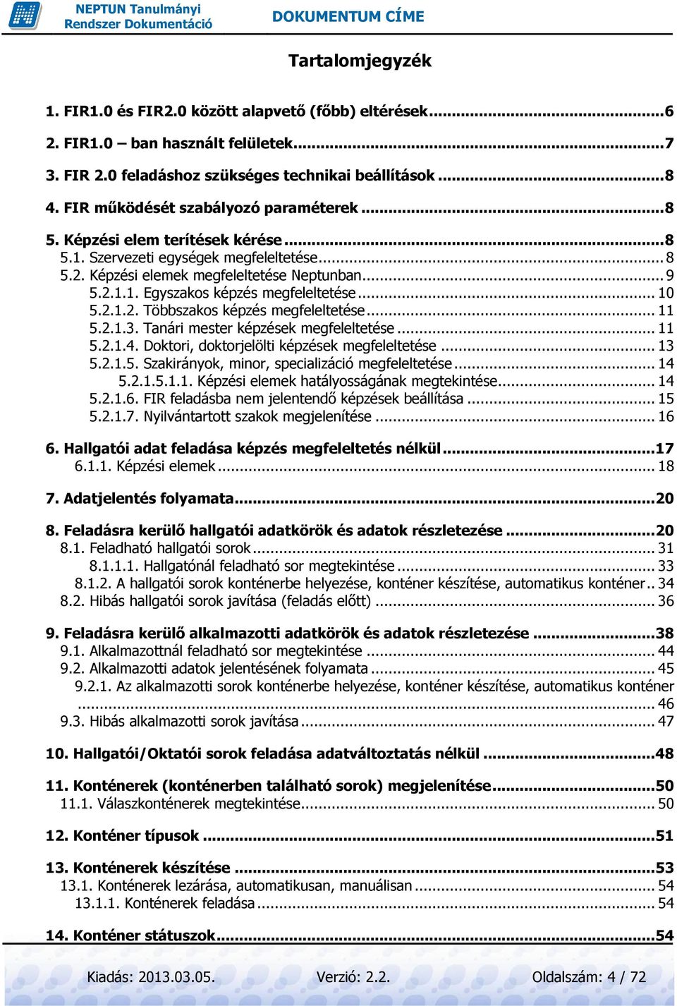 .. 10 5.2.1.2. Többszakos képzés megfeleltetése... 11 5.2.1.3. Tanári mester képzések megfeleltetése... 11 5.2.1.4. Doktori, doktorjelölti képzések megfeleltetése... 13 5.2.1.5. Szakirányok, minor, specializáció megfeleltetése.