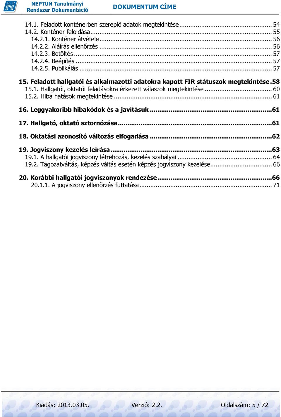 .. 61 16. Leggyakoribb hibakódok és a javításuk... 61 17. Hallgató, oktató sztornózása... 61 18. Oktatási azonosító változás elfogadása... 62 19. Jogviszony kezelés leírása... 63 19.1. A hallgatói jogviszony létrehozás, kezelés szabályai.