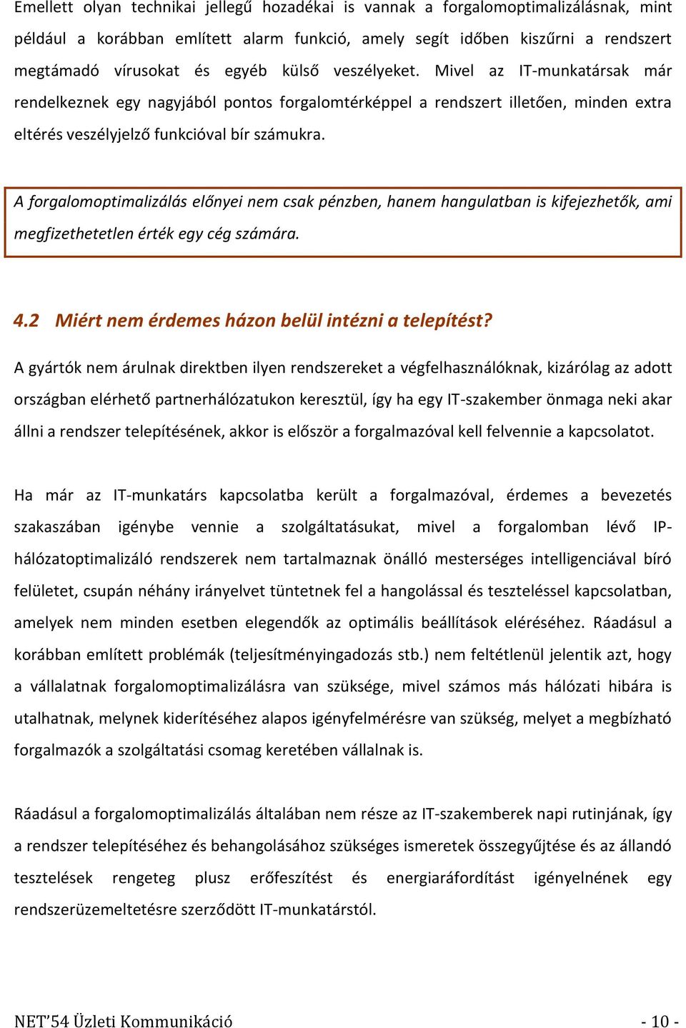 A forgalomoptimalizálás előnyei nem csak pénzben, hanem hangulatban is kifejezhetők, ami megfizethetetlen érték egy cég számára. 4.2 Miért nem érdemes házon belül intézni a telepítést?