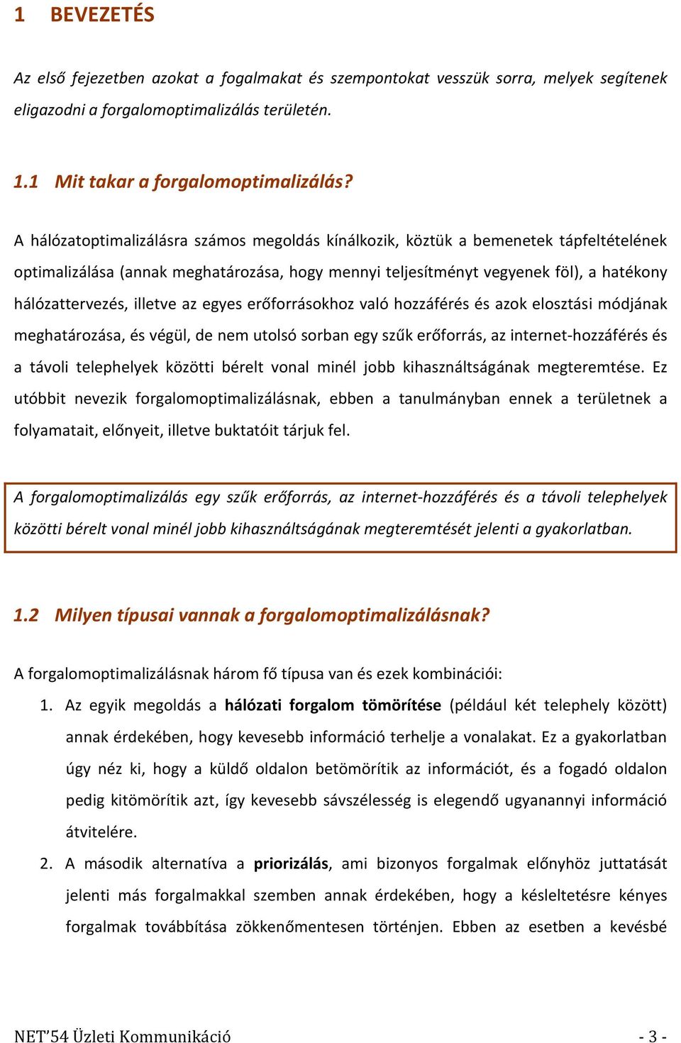 illetve az egyes erőforrásokhoz való hozzáférés és azok elosztási módjának meghatározása, és végül, de nem utolsó sorban egy szűk erőforrás, az internet-hozzáférés és a távoli telephelyek közötti