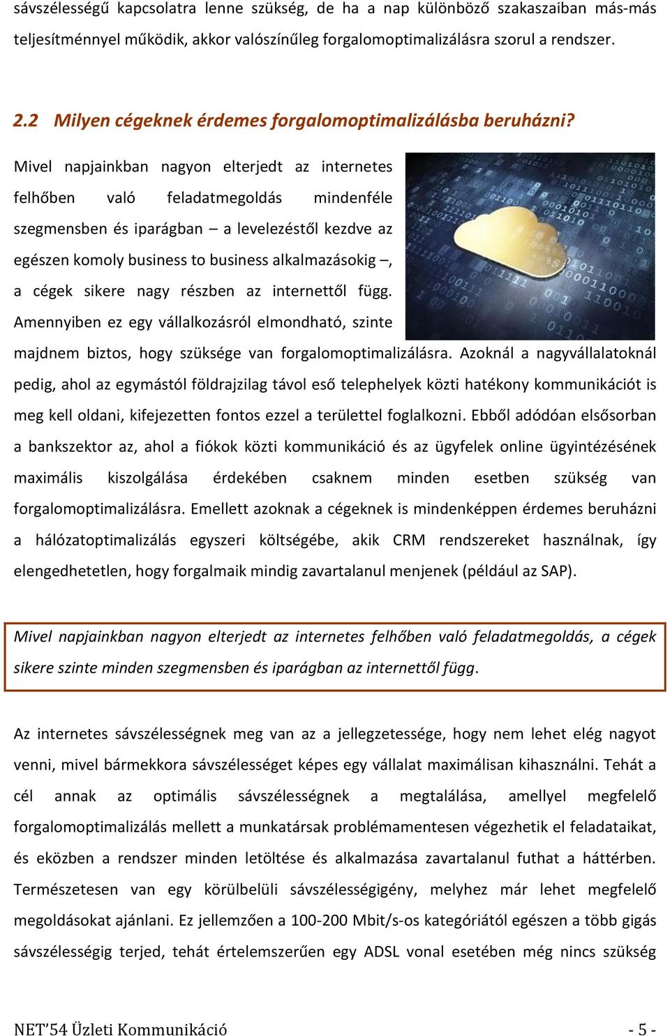 Mivel napjainkban nagyon elterjedt az internetes felhőben való feladatmegoldás mindenféle szegmensben és iparágban a levelezéstől kezdve az egészen komoly business to business alkalmazásokig, a cégek