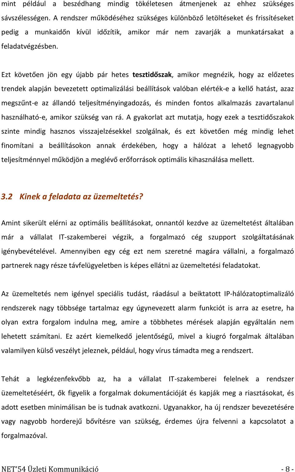 Ezt követően jön egy újabb pár hetes tesztidőszak, amikor megnézik, hogy az előzetes trendek alapján bevezetett optimalizálási beállítások valóban elérték-e a kellő hatást, azaz megszűnt-e az állandó