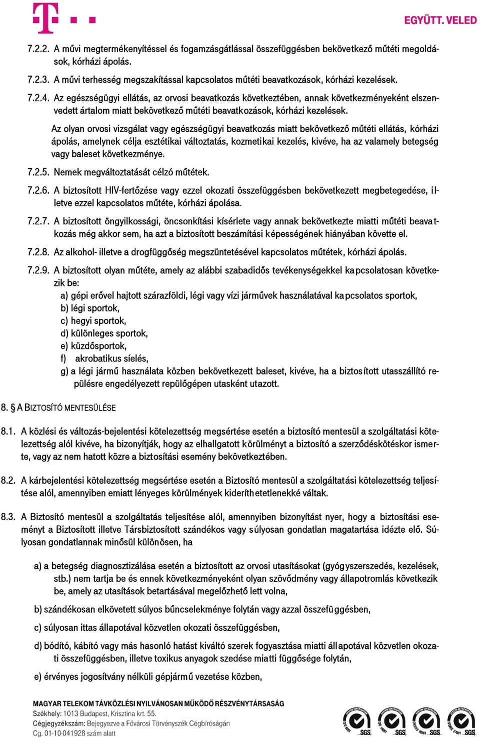 Az egészségügyi ellátás, az orvosi beavatkozás következtében, annak következményeként elszenvedett ártalom miatt bekövetkező műtéti beavatkozások, kórházi kezelések.