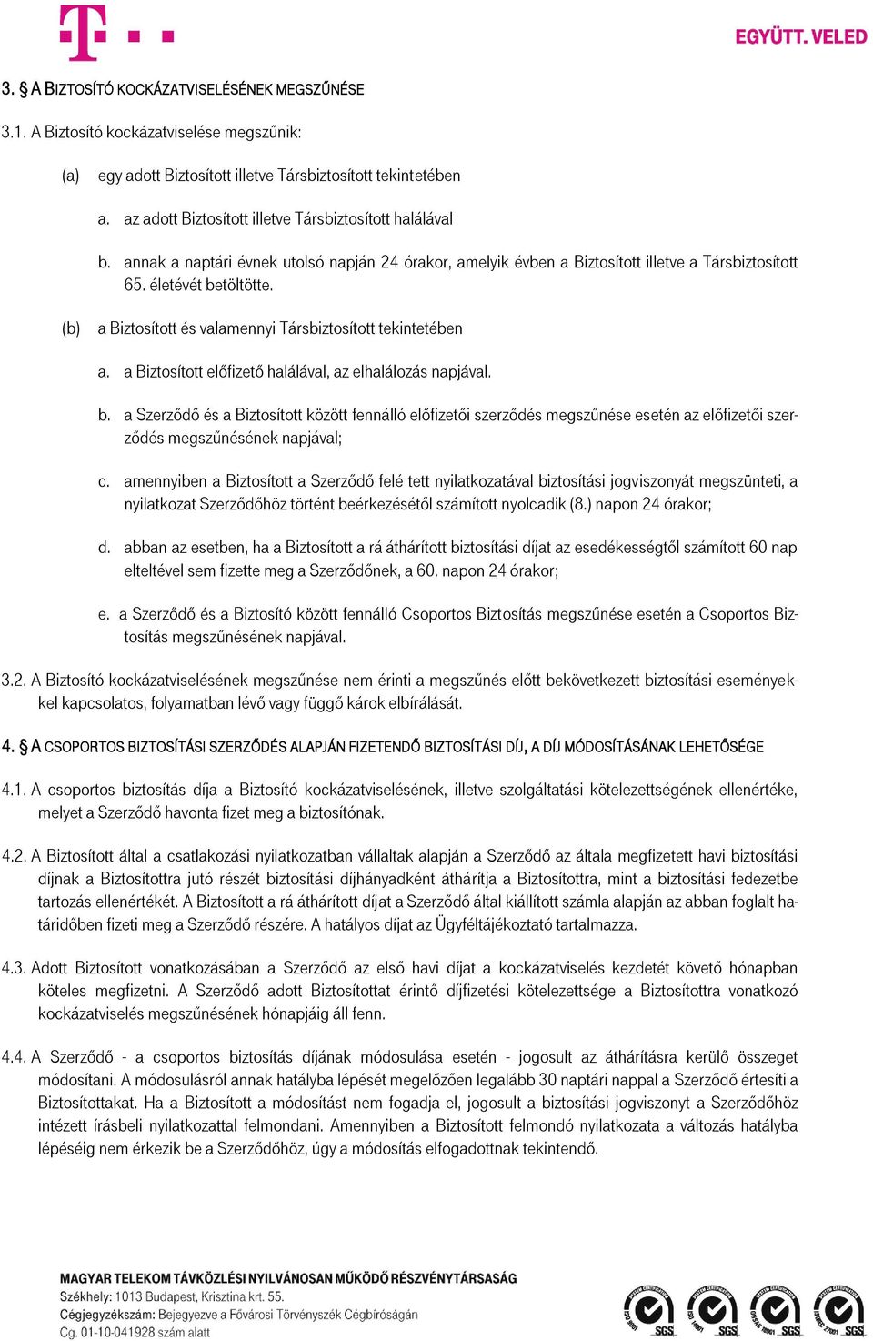 (b) a Biztosított és valamennyi Társbiztosított tekintetében a. a Biztosított előfizető halálával, az elhalálozás napjával. b.