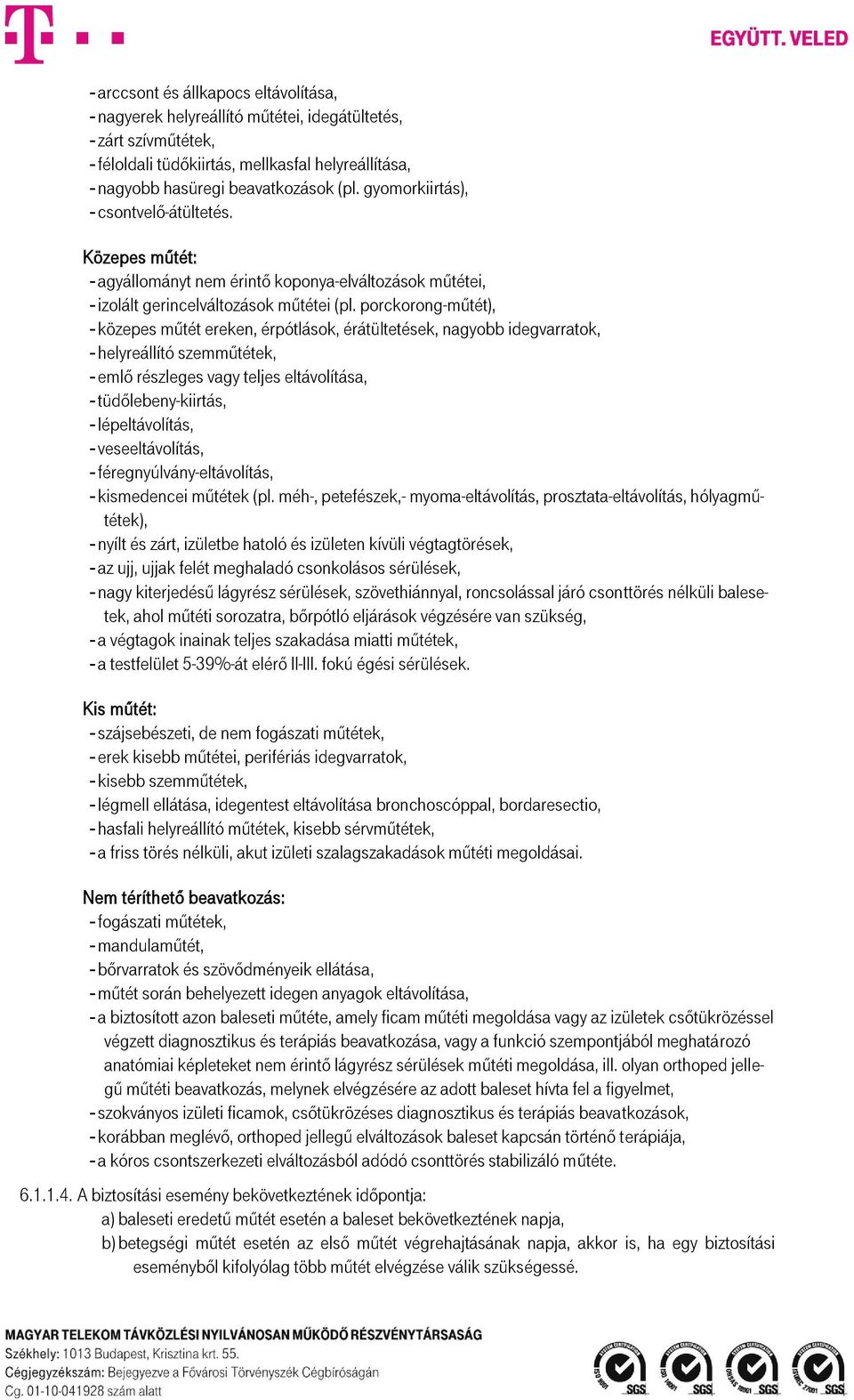 porckorong-műtét), - közepes műtét ereken, érpótlások, érátültetések, nagyobb idegvarratok, - helyreállító szemműtétek, - emlő részleges vagy teljes eltávolítása, - tüdőlebeny-kiirtás, -