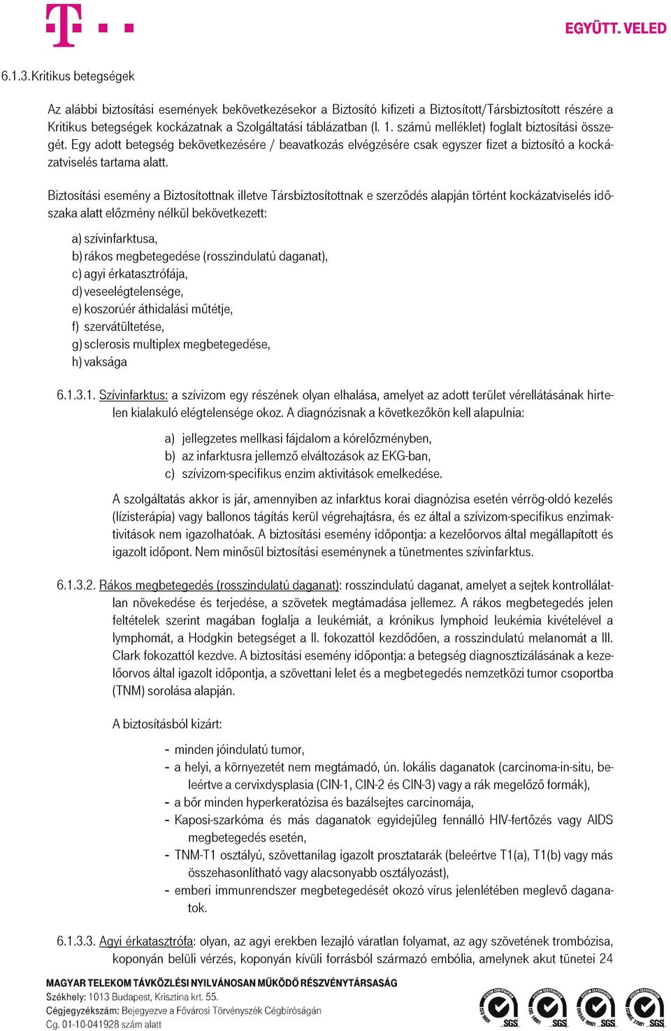 Biztosítási esemény a Biztosítottnak illetve Társbiztosítottnak e szerződés alapján történt kockázatviselés időszaka alatt előzmény nélkül bekövetkezett: a) szívinfarktusa, b) rákos megbetegedése