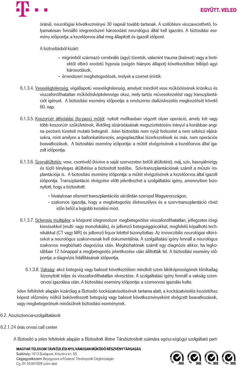 A biztosításból kizárt: - migrénből származó cerebrális (agyi) tünetek, valamint trauma (baleset) vagy a fentiektől eltérő eredetű hypoxia (oxigén hiányos állapot) következtében fellépő agyi