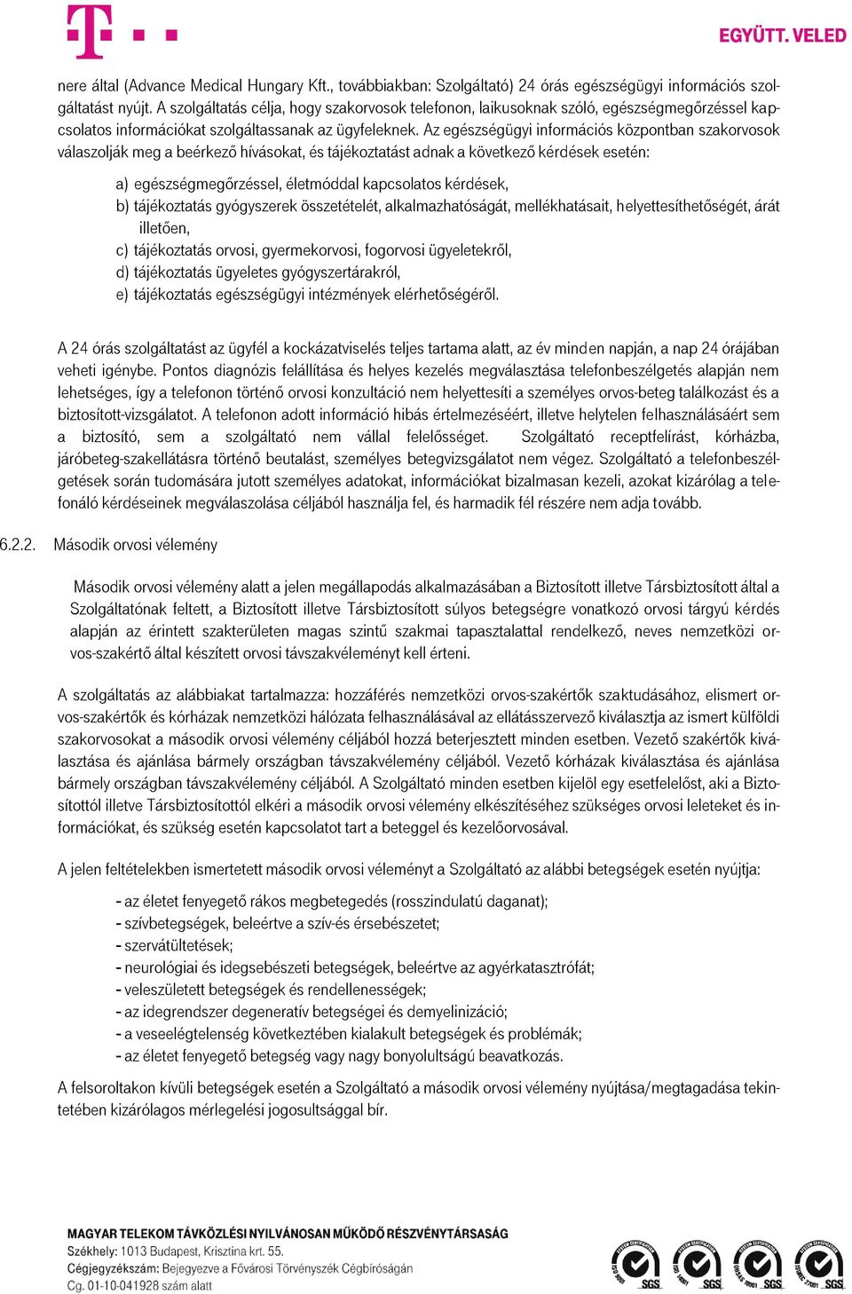 Az egészségügyi információs központban szakorvosok válaszolják meg a beérkező hívásokat, és tájékoztatást adnak a következő kérdések esetén: a) egészségmegőrzéssel, életmóddal kapcsolatos kérdések,