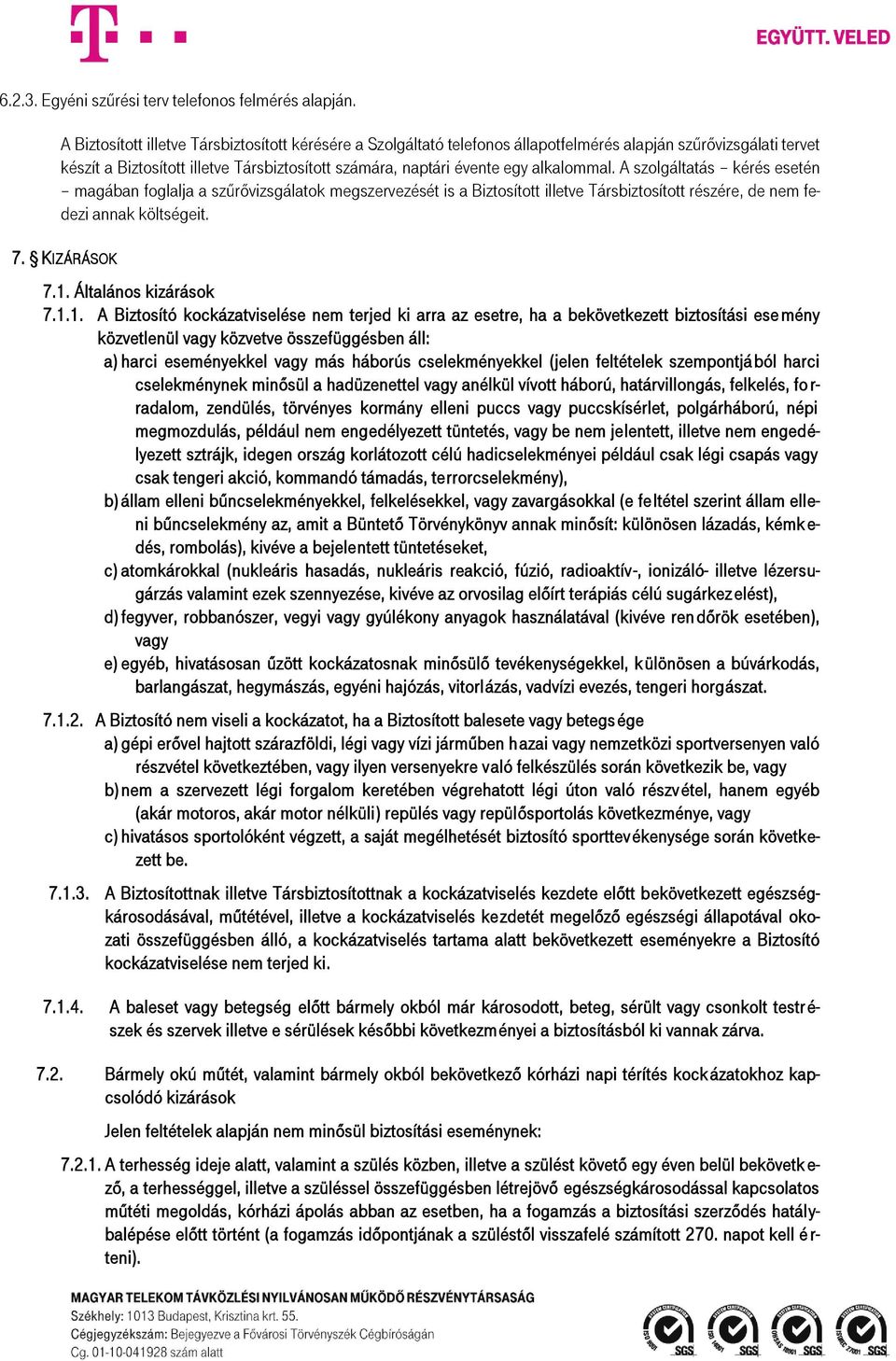 alkalommal. A szolgáltatás kérés esetén magában foglalja a szűrővizsgálatok megszervezését is a Biztosított illetve Társbiztosított részére, de nem fedezi annak költségeit. 7. KIZÁRÁSOK 7.1.