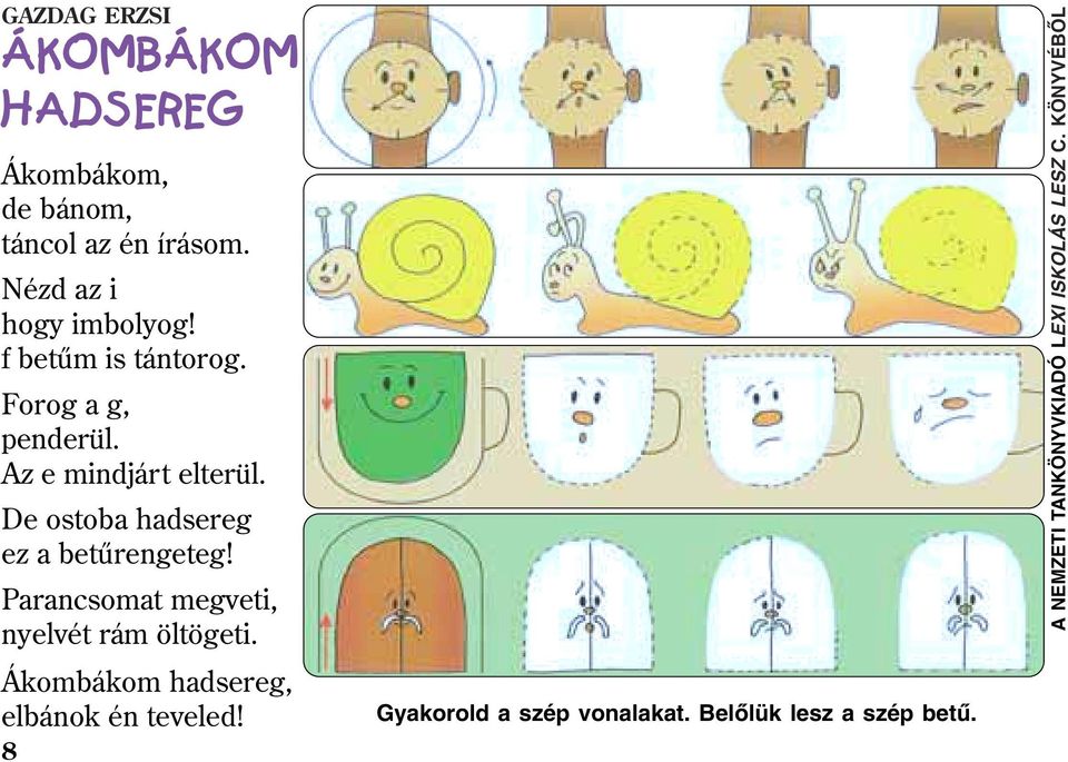 De ostoba hadsereg ez a betûrengeteg! Parancsomat megveti, nyelvét rám öltögeti.