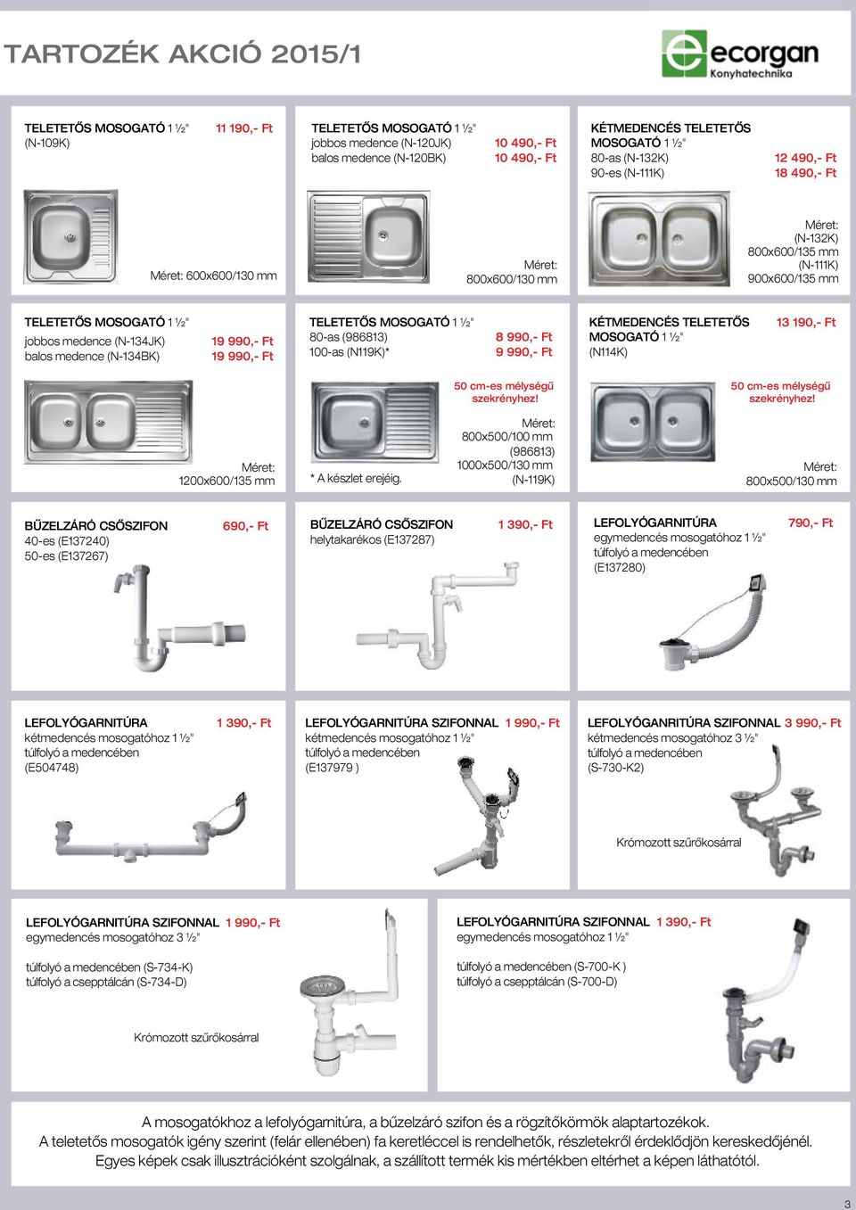 (N-134JK) 19 990,- Ft 80-as (986813) balos medence (N-134BK) 19 990,- Ft 100-as (N119K)* 8 990,- Ft 9 990,- Ft KÉTMEDENCÉS TELETETÔS MOSOGATÓ 1 ½" (N114K) 13 190,- Ft 50 cm-es mélységû szekrényhez!