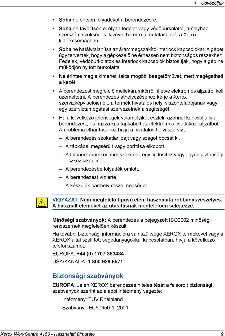 Fedelek, védőburkolatok és interlock kapcsolók biztosítják, hogy a gép ne működjön nyitott burkolattal. Ne érintse meg a kimeneti tálca mögötti beégetőművet, mert megégetheti a kezét.