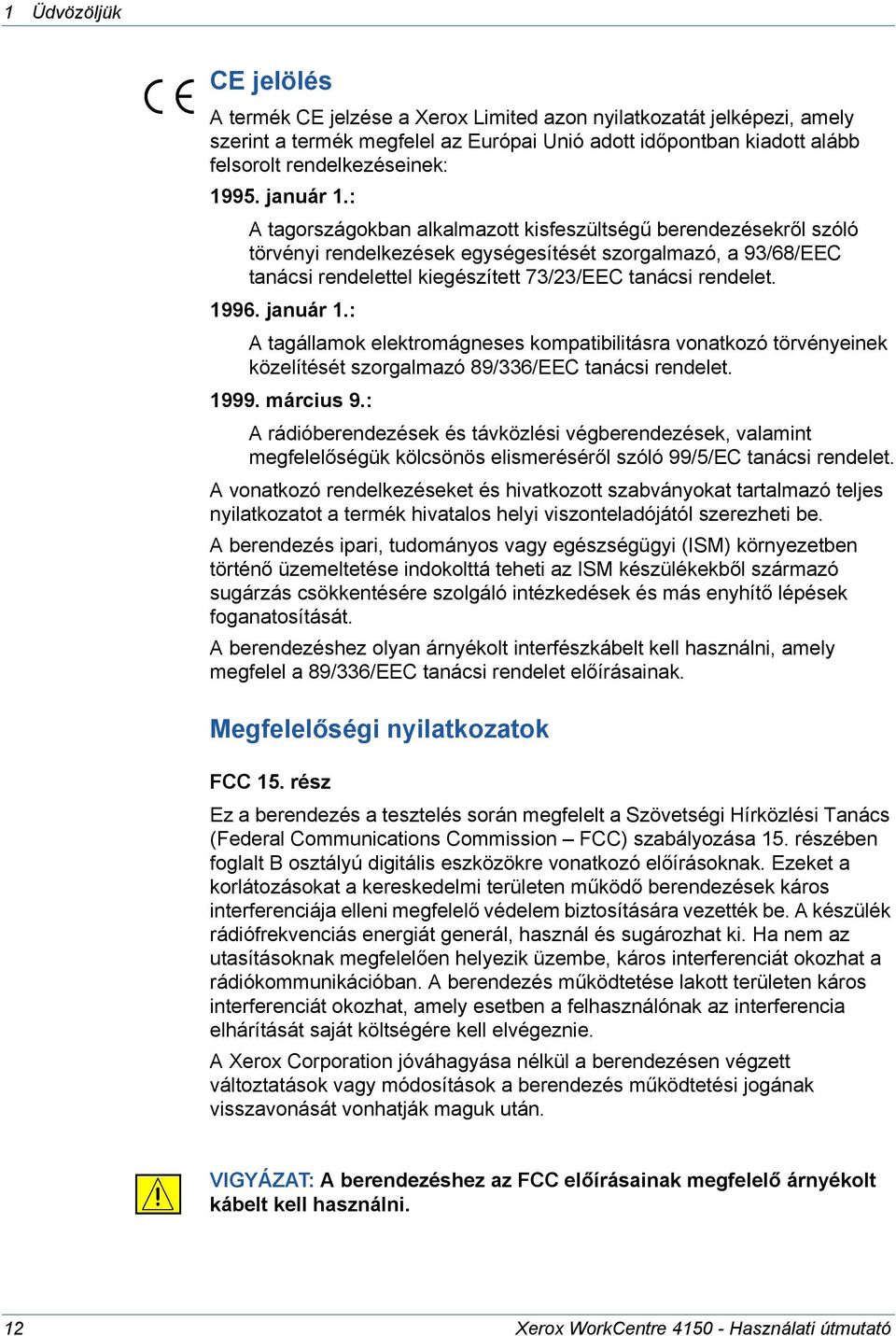 : A tagországokban alkalmazott kisfeszültségű berendezésekről szóló törvényi rendelkezések egységesítését szorgalmazó, a 93/68/EEC tanácsi rendelettel kiegészített 73/23/EEC tanácsi rendelet. 1996.