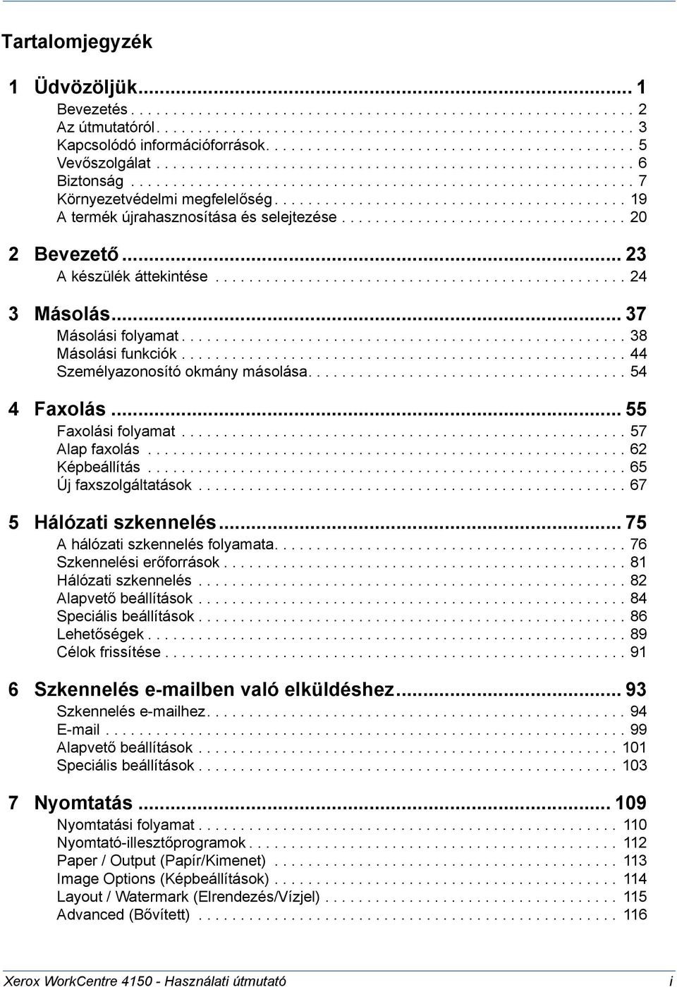 ......................................... 19 A termék újrahasznosítása és selejtezése.................................. 20 2 Bevezető... 23 A készülék áttekintése................................................. 24 3 Másolás.