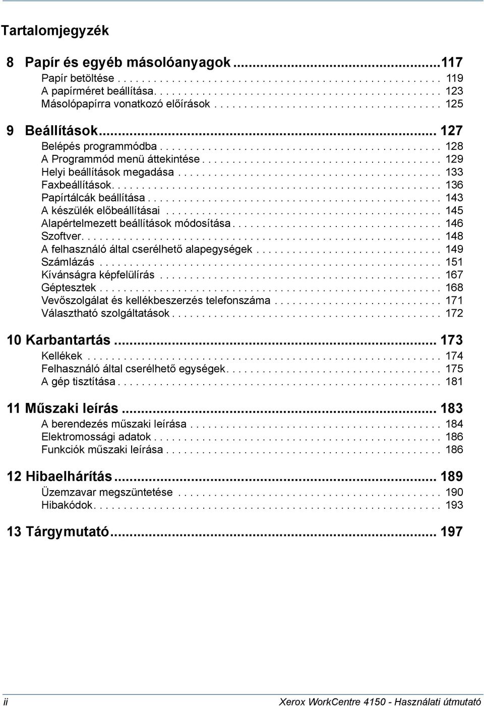 ........................................... 133 Faxbeállítások....................................................... 136 Papírtálcák beállítása................................................. 143 A készülék előbeállításai.