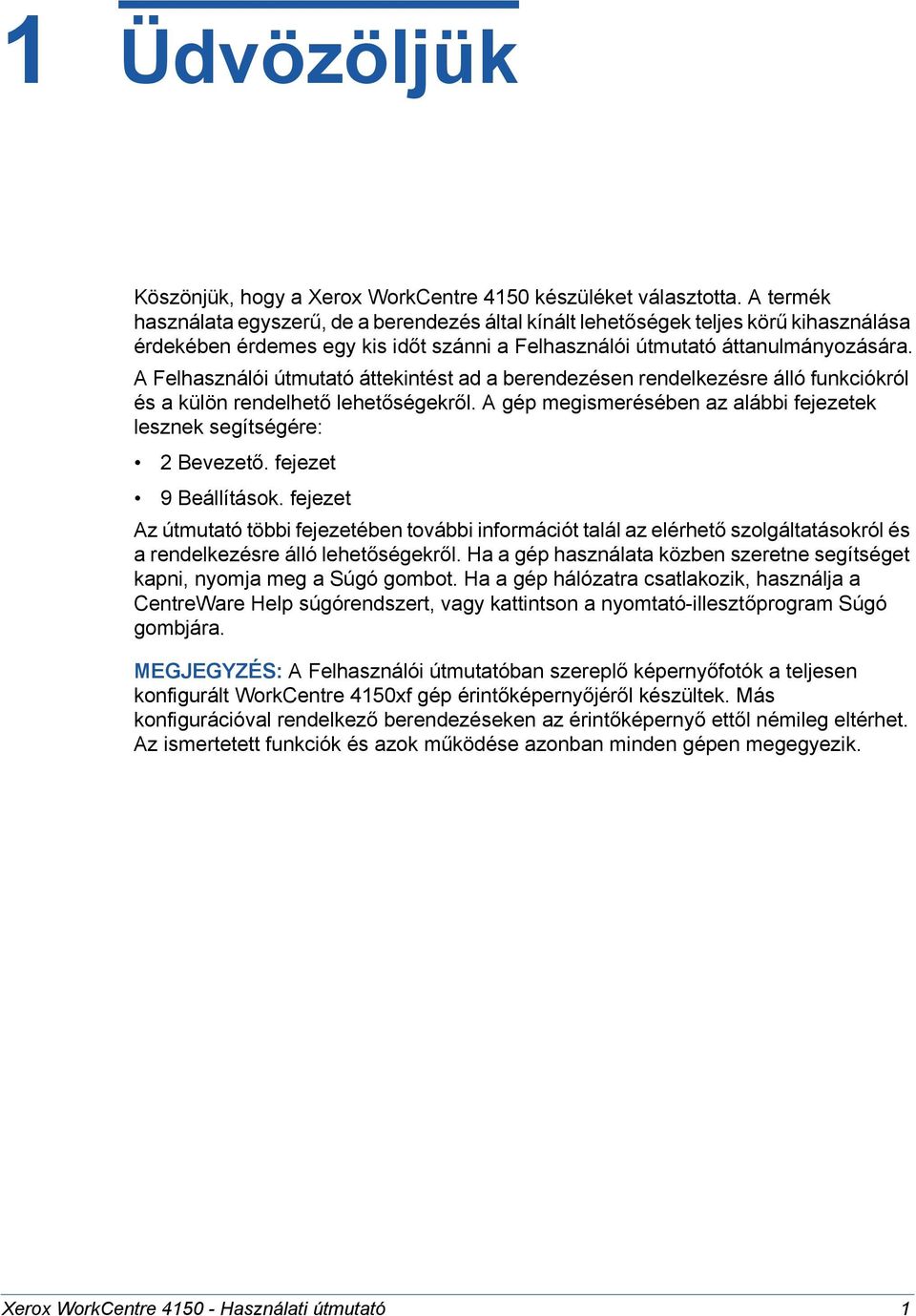 A Felhasználói útmutató áttekintést ad a berendezésen rendelkezésre álló funkciókról és a külön rendelhető lehetőségekről. A gép megismerésében az alábbi fejezetek lesznek segítségére: 2 Bevezető.