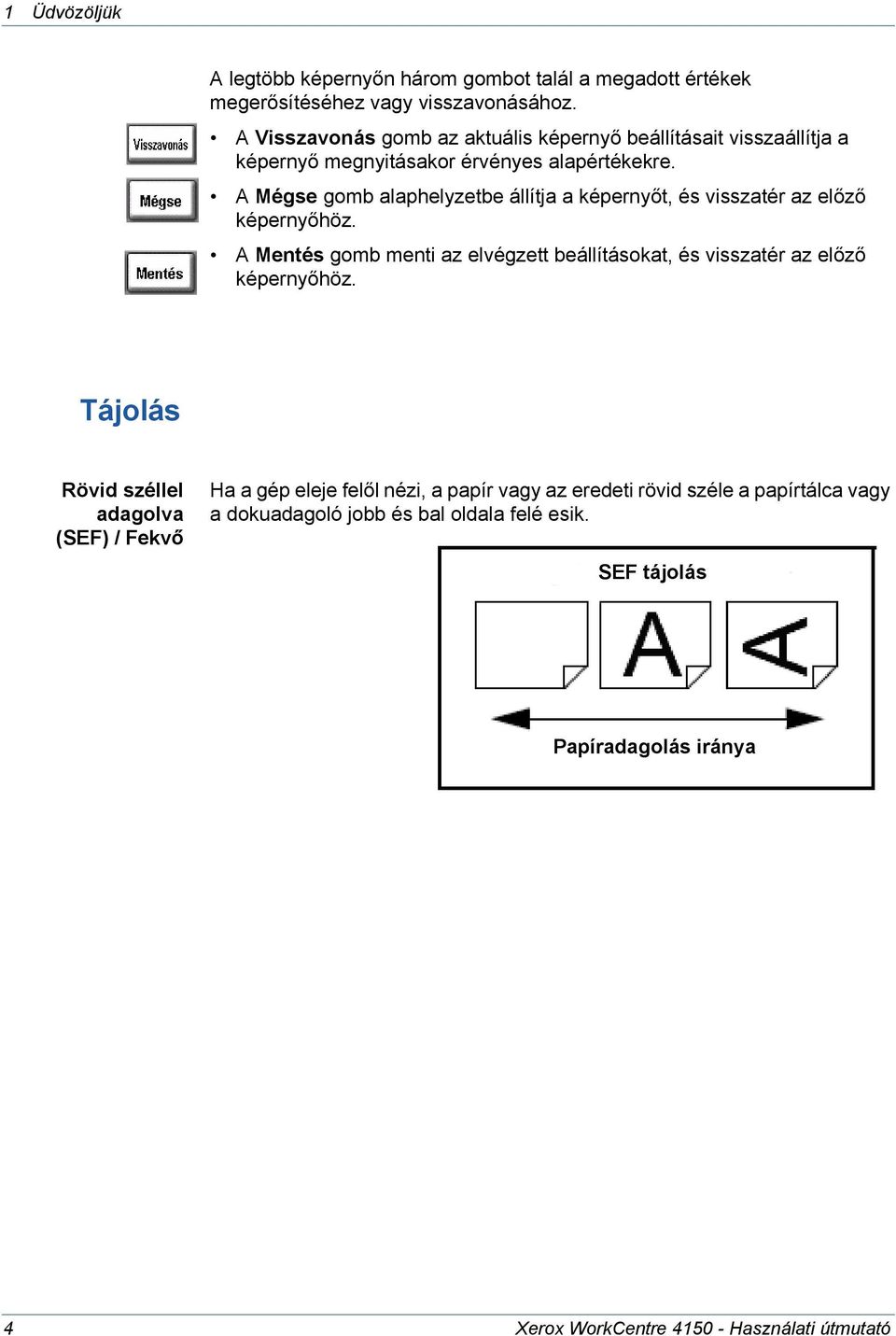 A Mégse gomb alaphelyzetbe állítja a képernyőt, és visszatér az előző képernyőhöz.