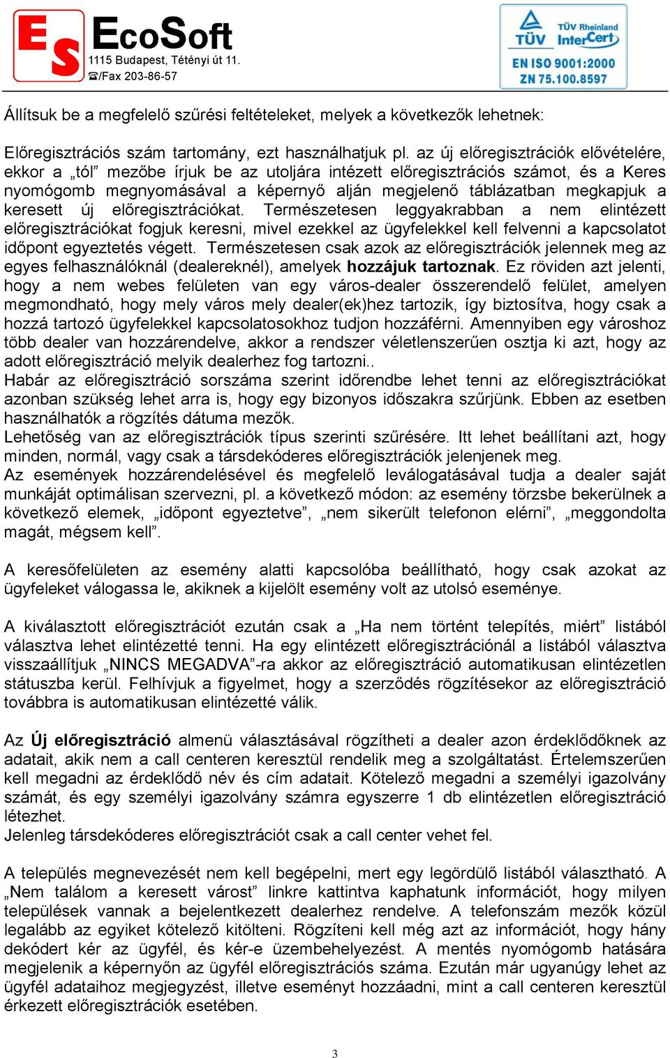 keresett új előregisztrációkat. Természetesen leggyakrabban a nem elintézett előregisztrációkat fogjuk keresni, mivel ezekkel az ügyfelekkel kell felvenni a kapcsolatot időpont egyeztetés végett.