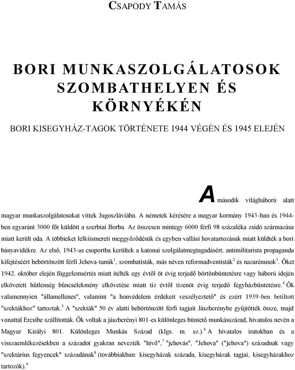 A többieket lelkiismereti meggyőződésük és egyben vallási hovatartozásuk miatt küldték a bori bányavidékre.