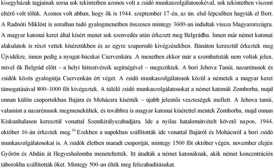 A magyar katonai keret által kísért menet sok szenvedés után érkezett meg Belgrádba. Innen már német katonai alakulatok is részt vettek kíséretükben és az egyre szaporodó kivégzésekben.