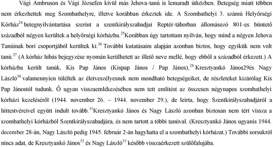 25 Korábban úgy tartottam nyilván, hogy mind a négyen Jehova Tanúinak bori csoportjából kerültek ki. 26 További kutatásaim alapján azonban biztos, hogy egyikük nem volt tanú.