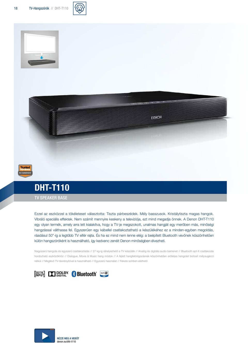 A Denon DHT-T110 egy olyan termék, amely arra lett kialakítva, hogy a TV-je megszokott, unalmas hangját egy merőben más, minőségi hangzással válthassa fel.