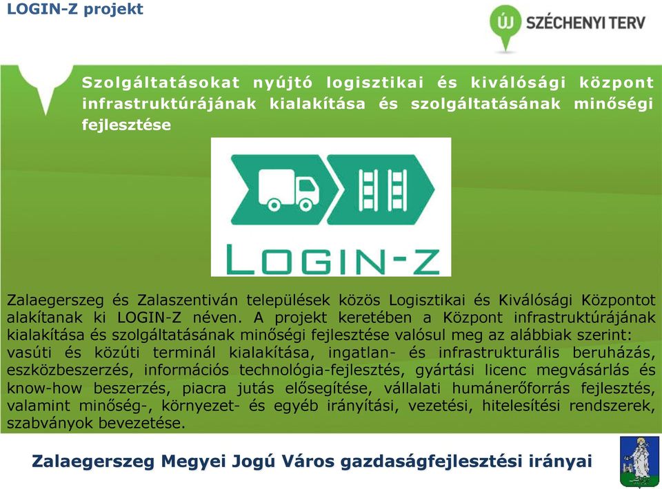 A projekt keretében a Központ infrastruktúrájának kialakítása és szolgáltatásának minőségi fejlesztése valósul meg az alábbiak szerint: vasúti és közúti terminál kialakítása, ingatlan- és