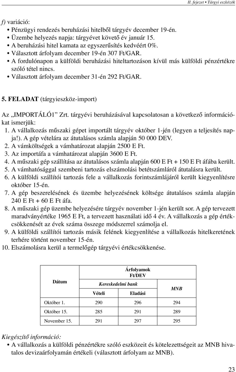 A fordulónapon a külföldi beruházási hiteltartozáson kívül más külföldi pénzértékre szóló tétel nincs. Választott árfolyam december 31-én 292 Ft/GAR. 5.