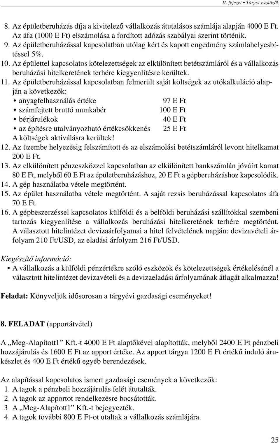 Az épülettel kapcsolatos kötelezettségek az elkülönített betétszámláról és a vállalkozás beruházási hitelkeretének terhére kiegyenlítésre kerültek. 11.