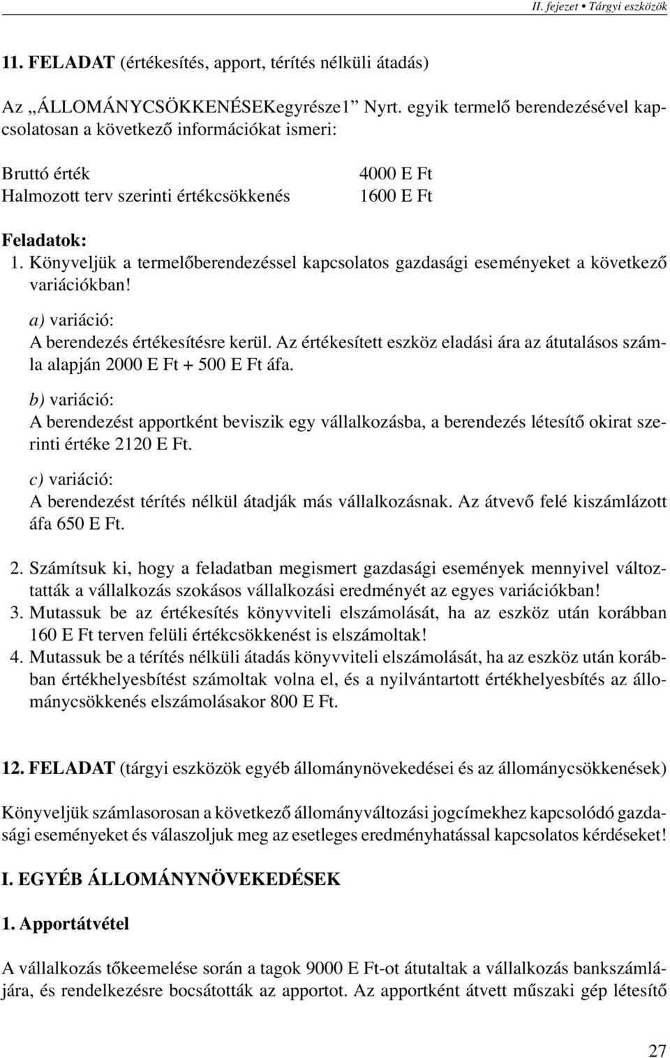 Könyveljük a termelőberendezéssel kapcsolatos gazdasági eseményeket a következő variációkban! a) variáció: A berendezés értékesítésre kerül.