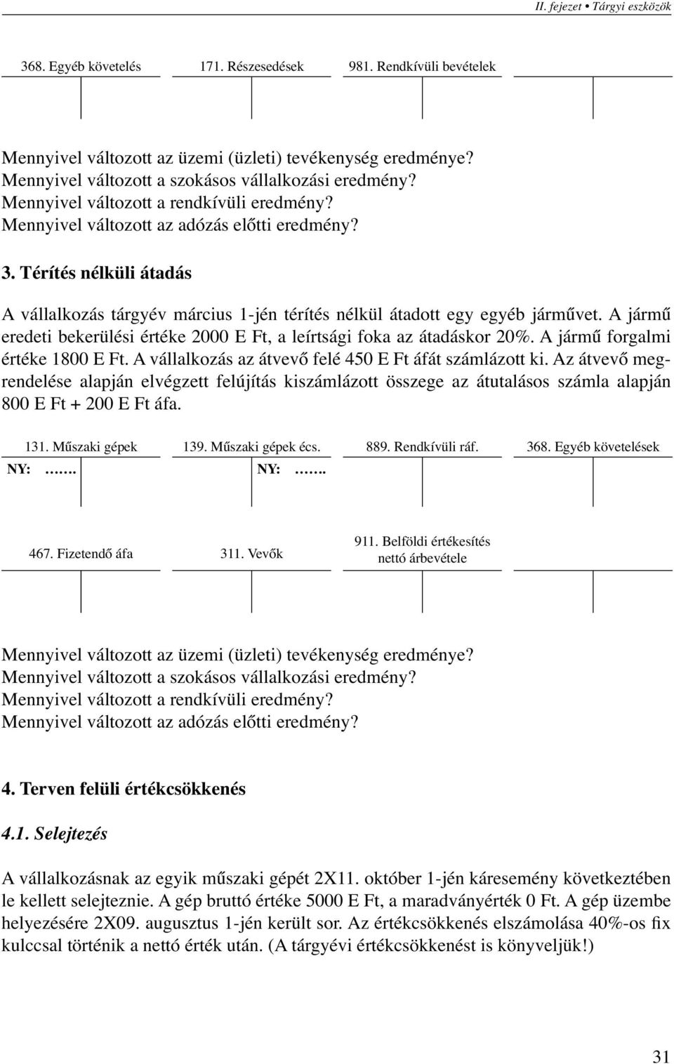 Térítés nélküli átadás A vállalkozás tárgyév március 1-jén térítés nélkül átadott egy egyéb járművet. A jármű eredeti bekerülési értéke 2000 E Ft, a leírtsági foka az átadáskor 20%.