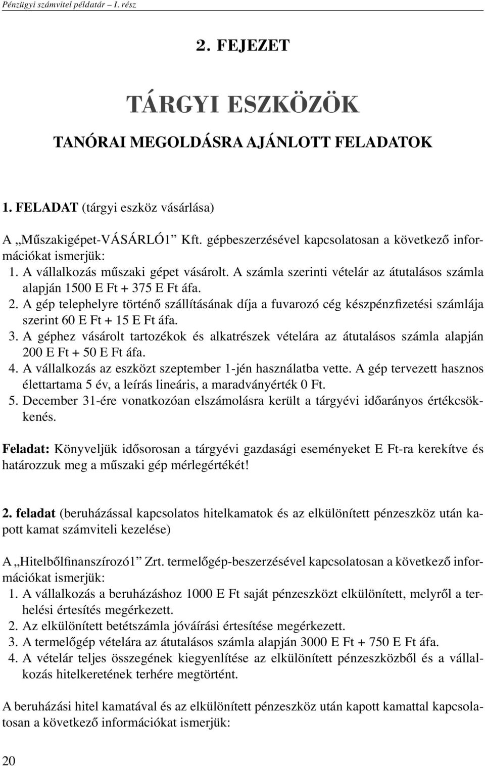 A gép telephelyre történő szállításának díja a fuvarozó cég készpénzfizetési számlája szerint 60 E Ft + 15 E Ft áfa. 3.