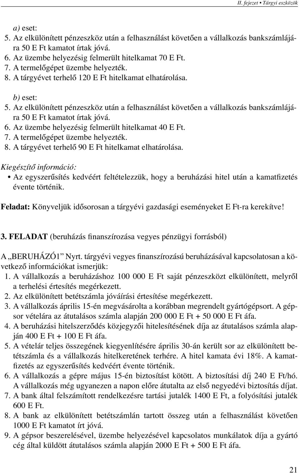 Az elkülönített pénzeszköz után a felhasználást követően a vállalkozás bankszámlájára 50 E Ft kamatot írtak jóvá. 6. Az üzembe helyezésig felmerült hitelkamat 40 E Ft. 7.