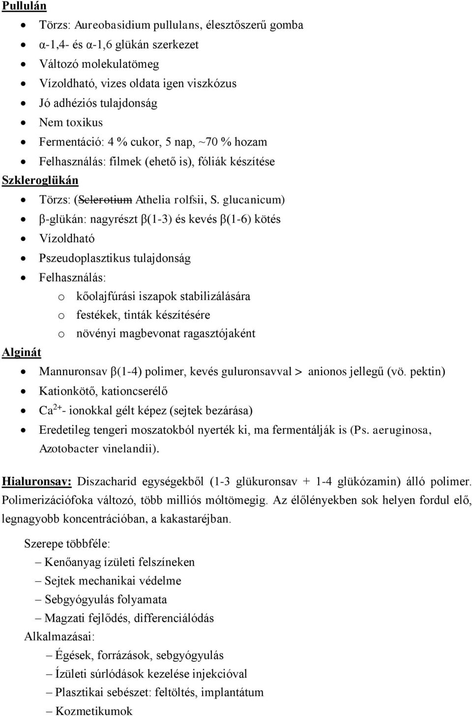 glucanicum) β-glükán: nagyrészt β(1-3) és kevés β(1-6) kötés Vízoldható Pszeudoplasztikus tulajdonság Felhasználás: o kőolajfúrási iszapok stabilizálására o festékek, tinták készítésére o növényi