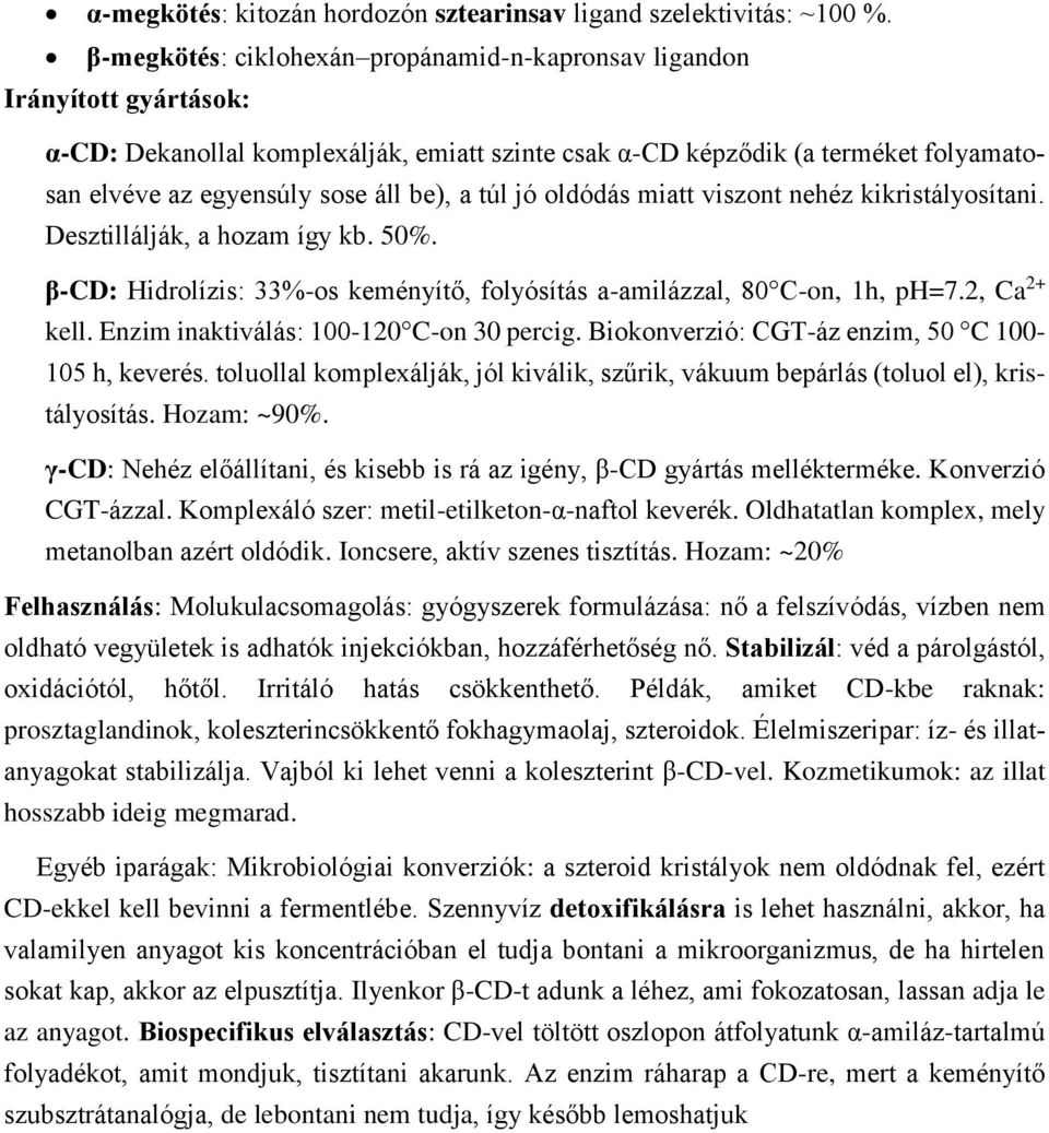 a túl jó oldódás miatt viszont nehéz kikristályosítani. Desztillálják, a hozam így kb. 50%. β-cd: Hidrolízis: 33%-os keményítő, folyósítás a-amilázzal, 80 C-on, 1h, ph=7.2, Ca 2+ kell.