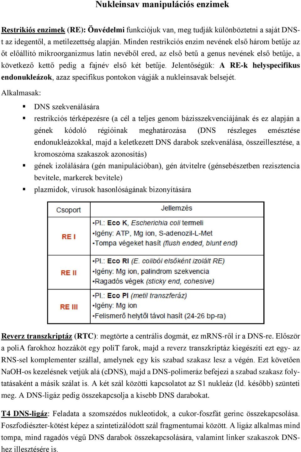 Jelentőségük: A RE-k helyspecifikus endonukleázok, azaz specifikus pontokon vágják a nukleinsavak belsejét.