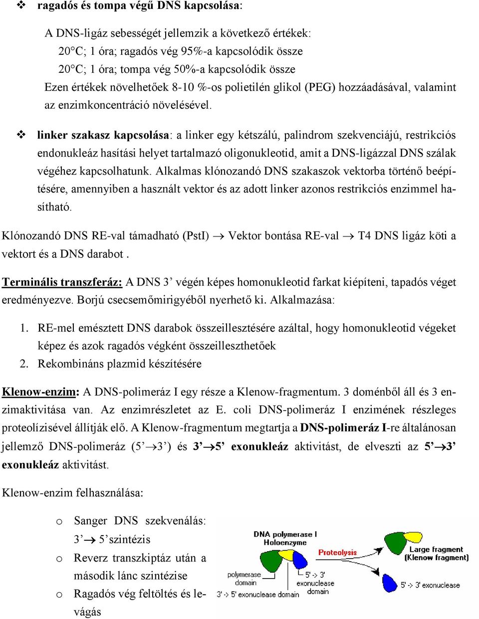 linker szakasz kapcsolása: a linker egy kétszálú, palindrom szekvenciájú, restrikciós endonukleáz hasítási helyet tartalmazó oligonukleotid, amit a DNS-ligázzal DNS szálak végéhez kapcsolhatunk.