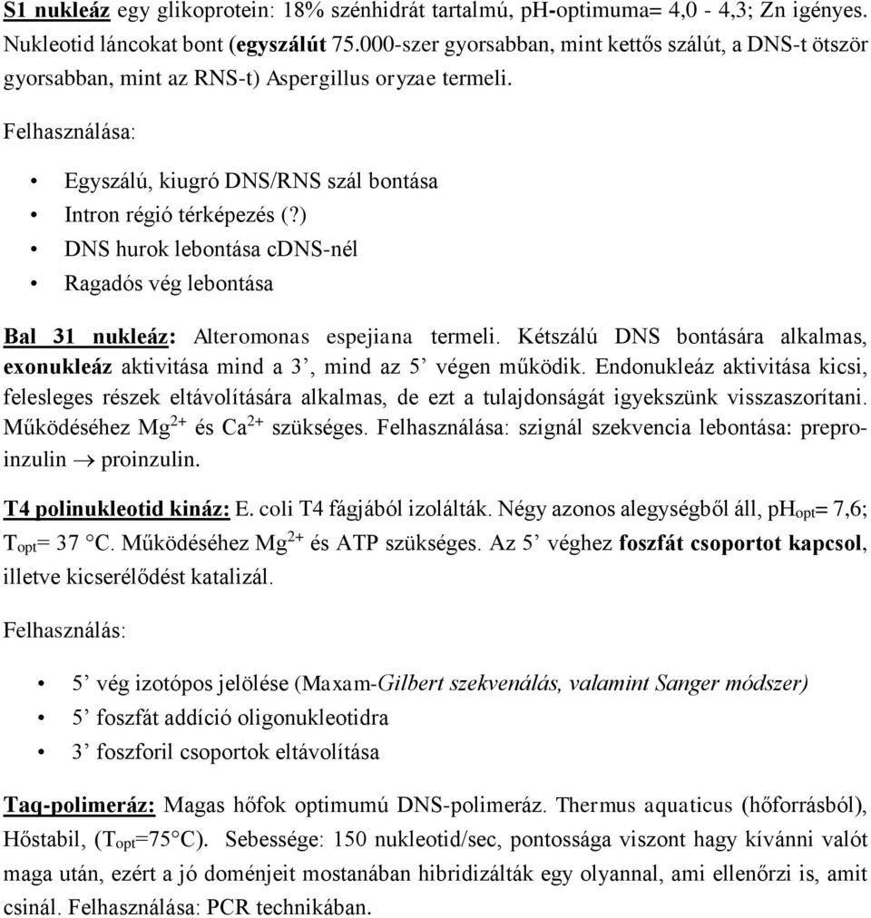 ) DNS hurok lebontása cdns-nél Ragadós vég lebontása Bal 31 nukleáz: Alteromonas espejiana termeli. Kétszálú DNS bontására alkalmas, exonukleáz aktivitása mind a 3, mind az 5 végen működik.