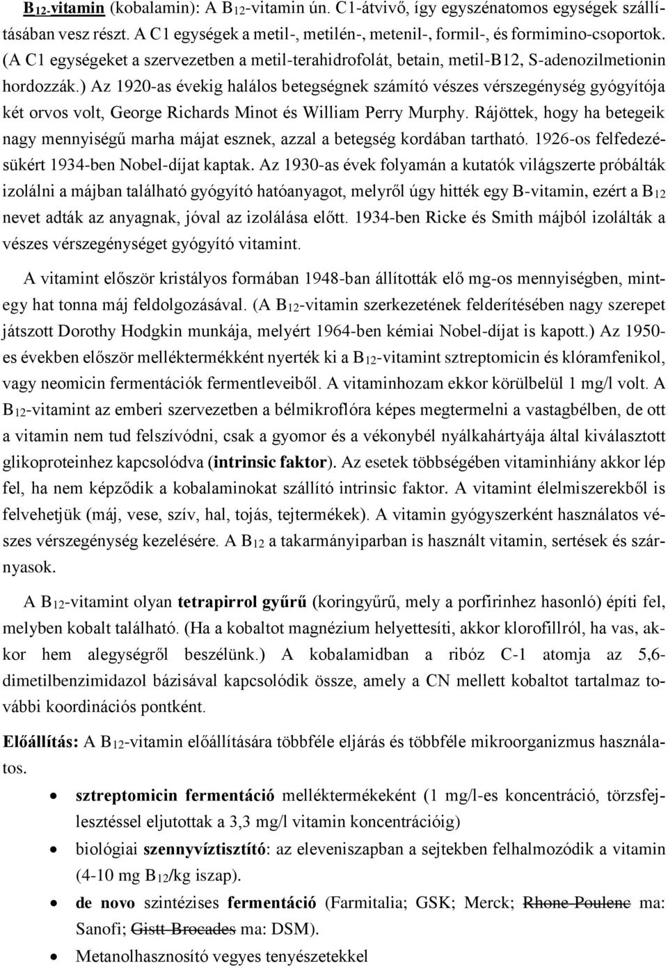 ) Az 1920-as évekig halálos betegségnek számító vészes vérszegénység gyógyítója két orvos volt, George Richards Minot és William Perry Murphy.