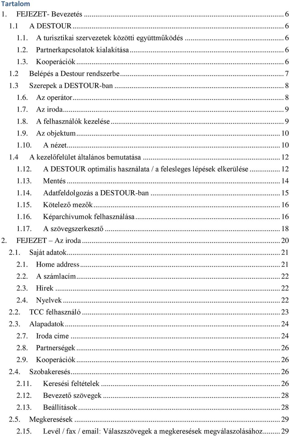 .. 12 1.12. A DESTOUR optimális használata / a felesleges lépések elkerülése... 12 1.13. Mentés... 14 1.14. Adatfeldolgozás a DESTOUR-ban... 15 1.15. Kötelező mezők... 16 1.16. Képarchívumok felhasználása.