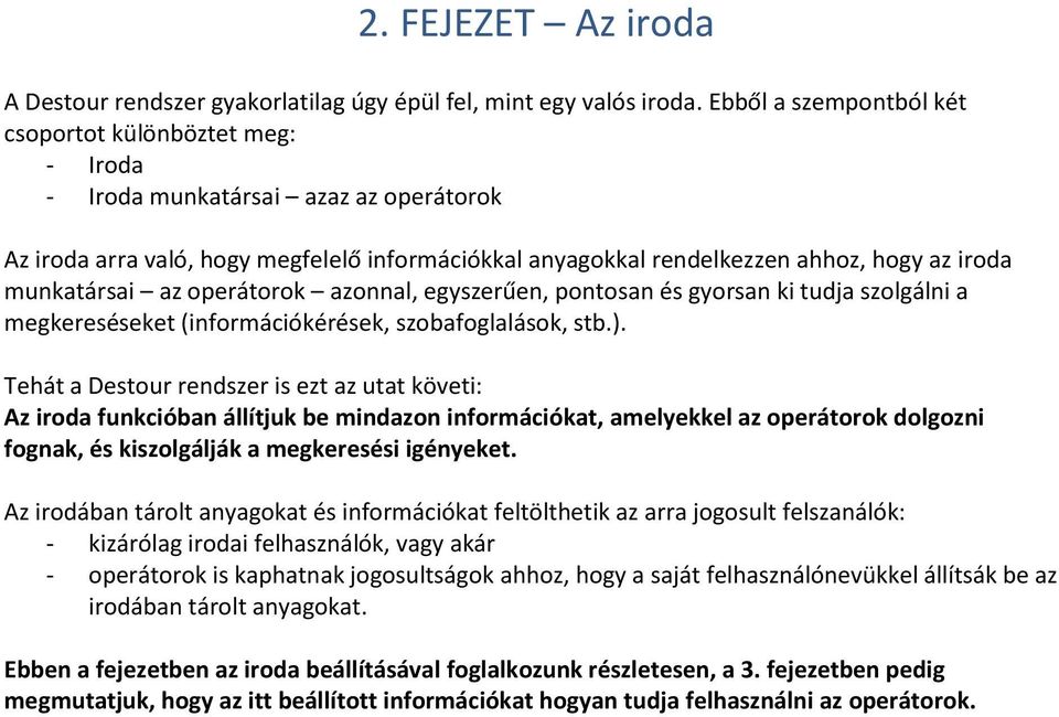 munkatársai az operátorok azonnal, egyszerűen, pontosan és gyorsan ki tudja szolgálni a megkereséseket (információkérések, szobafoglalások, stb.).