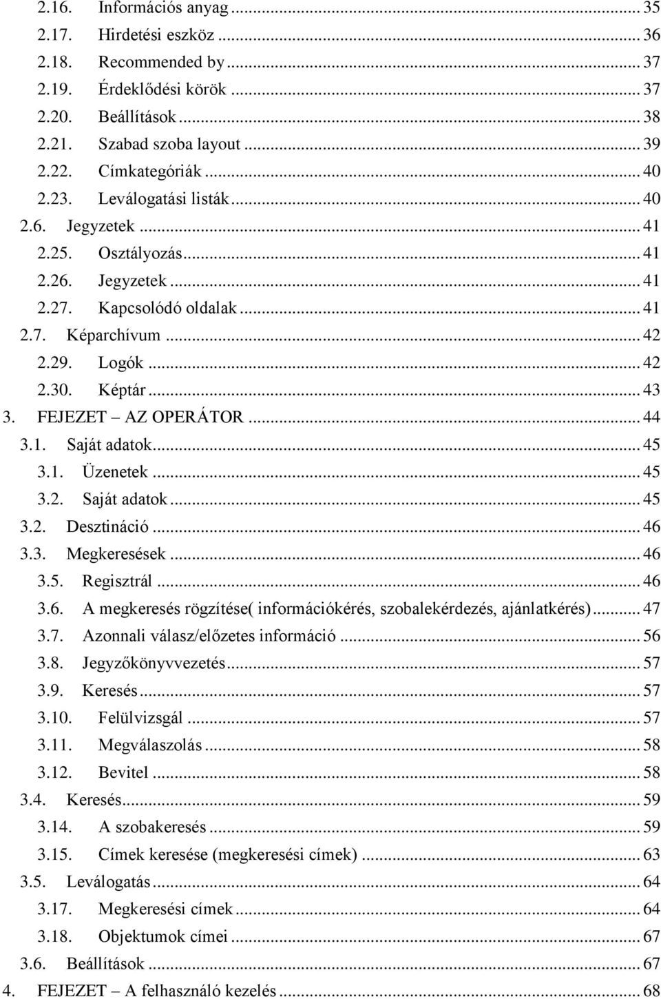 FEJEZET AZ OPERÁTOR... 44 3.1. Saját adatok... 45 3.1. Üzenetek... 45 3.2. Saját adatok... 45 3.2. Desztináció... 46 3.3. Megkeresések... 46 3.5. Regisztrál... 46 3.6. A megkeresés rögzítése( információkérés, szobalekérdezés, ajánlatkérés).