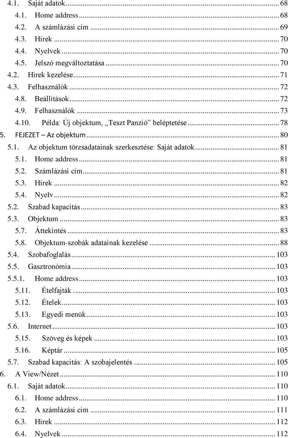 .. 81 5.2. Számlázási cím... 81 5.3. Hírek... 82 5.4. Nyelv... 82 5.2. Szabad kapacitás... 83 5.3. Objektum... 83 5.7. Áttekintés... 83 5.8. Objektum-szobák adatainak kezelése... 88 5.4. Szobafoglalás.