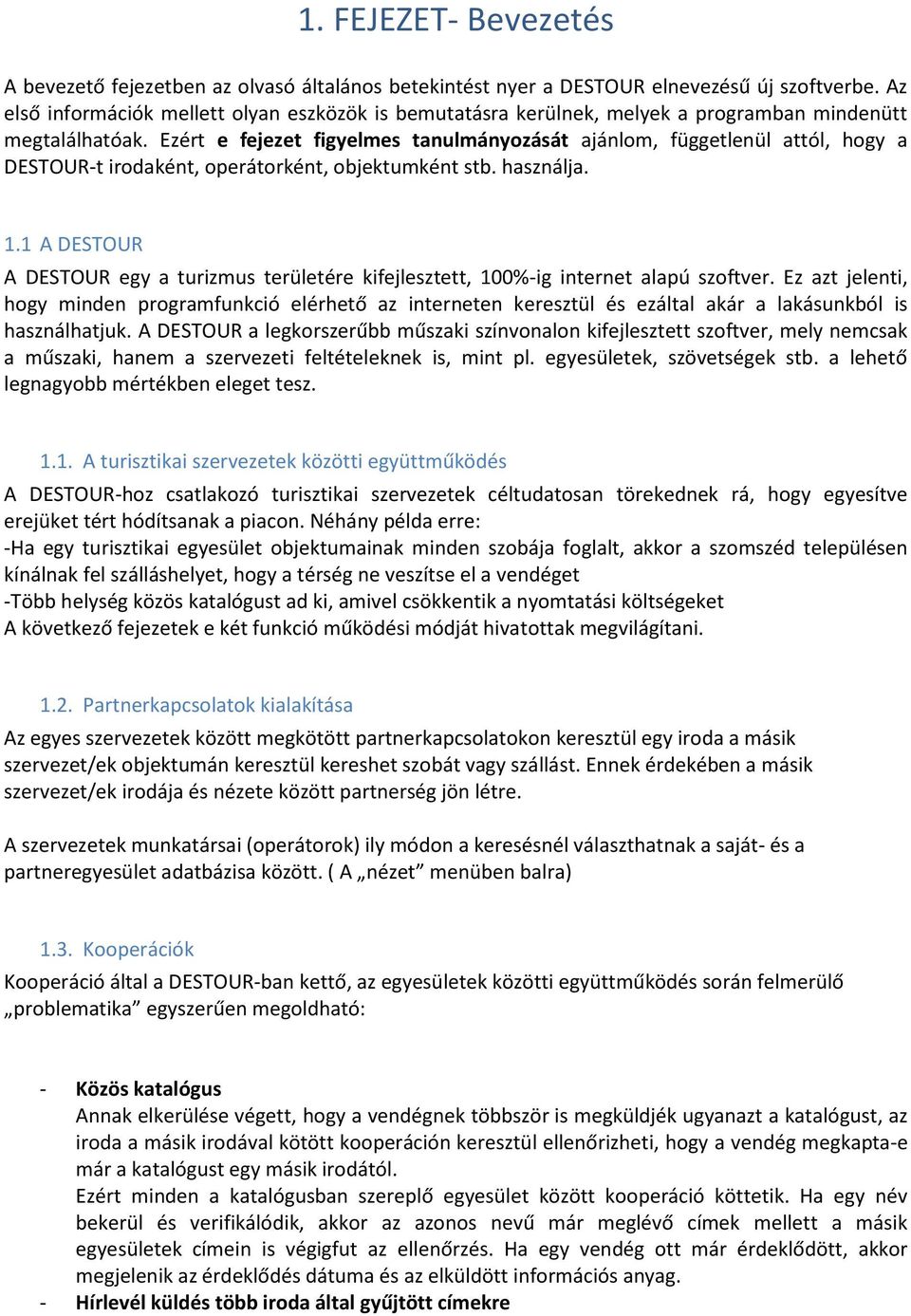 Ezért e fejezet figyelmes tanulmányozását ajánlom, függetlenül attól, hogy a DESTOUR-t irodaként, operátorként, objektumként stb. használja. 1.