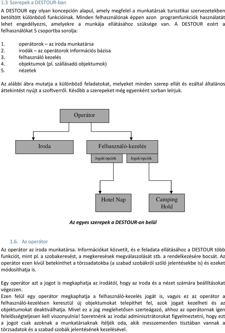 operátorok az iroda munkatársa 2. irodák az operátorok információs bázisa 3. felhasználó kezelés 4. objektumok (pl. szállásadó objektumok) 5.