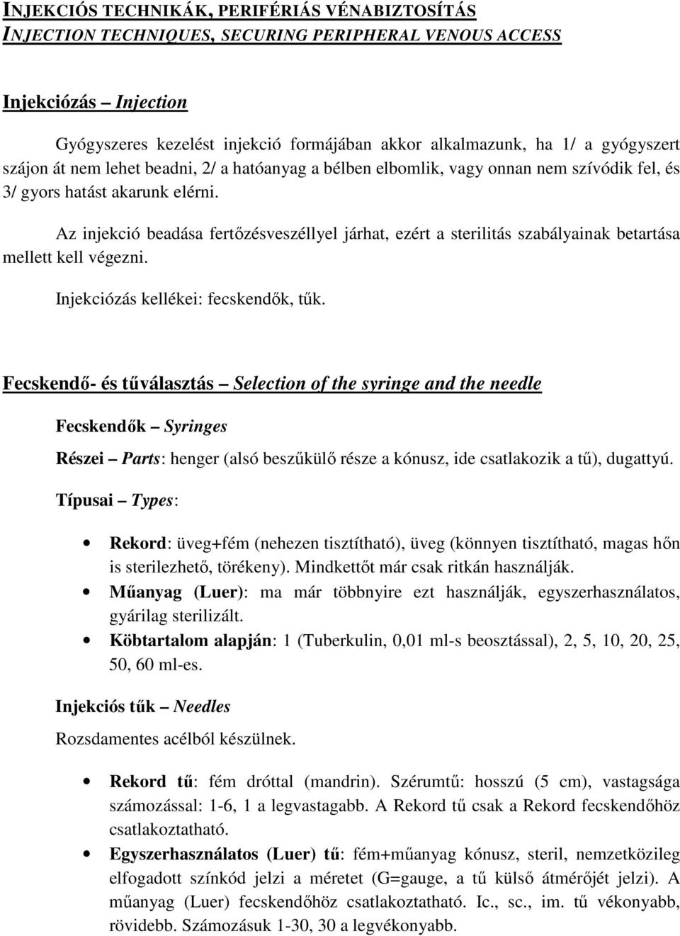 Az injekció beadása fertőzésveszéllyel járhat, ezért a sterilitás szabályainak betartása mellett kell végezni. Injekciózás kellékei: fecskendők, tűk.