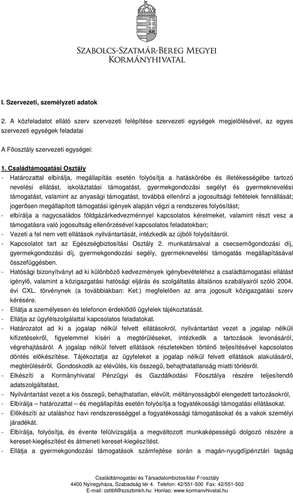 gyermeknevelési támogatást, valamint az anyasági támogatást, továbbá ellenőrzi a jogosultsági feltételek fennállását; jogerősen megállapított támogatási igények alapján végzi a rendszeres