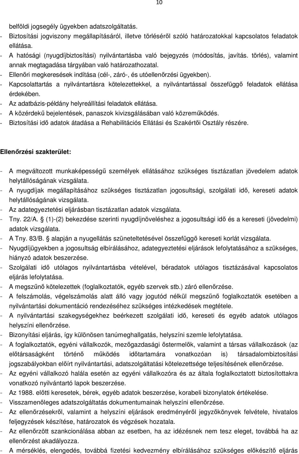 - Ellenőri megkeresések indítása (cél-, záró-, és utóellenőrzési ügyekben). - Kapcsolattartás a nyilvántartásra kötelezettekkel, a nyilvántartással összefüggő feladatok ellátása érdekében.